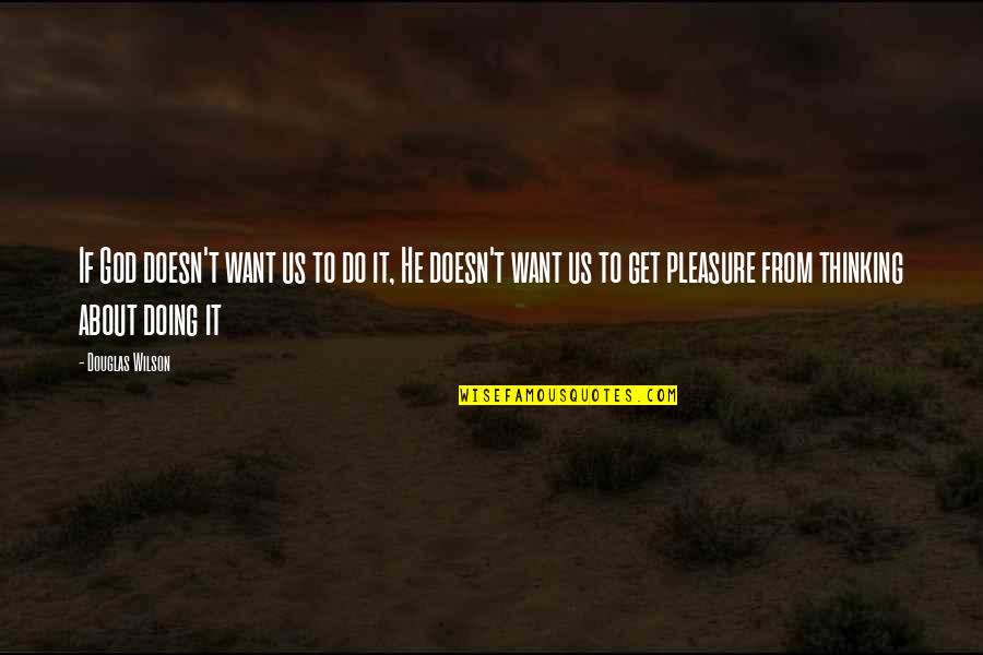 I Want To Pleasure You Quotes By Douglas Wilson: If God doesn't want us to do it,