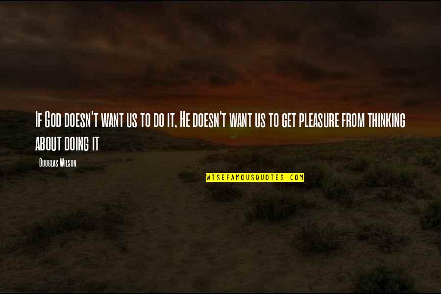 I Want To Pleasure You Quotes By Douglas Wilson: If God doesn't want us to do it, I Want To Pleasure You Quotes By Douglas Wilson: If God doesn't want us to do it,