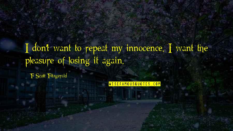 I Want To Pleasure You Quotes By F Scott Fitzgerald: I don't want to repeat my innocence. I I Want To Pleasure You Quotes By F Scott Fitzgerald: I don't want to repeat my innocence. I