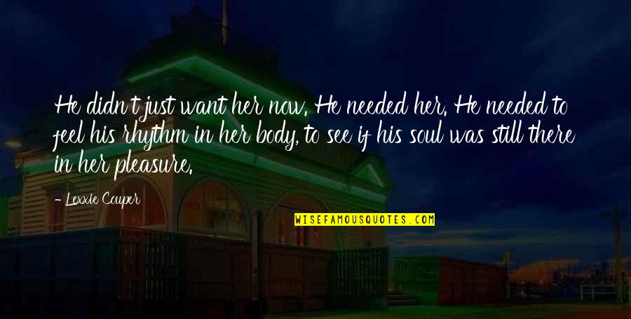 I Want To Pleasure You Quotes By Lexxie Couper: He didn't just want her now. He needed I Want To Pleasure You Quotes By Lexxie Couper: He didn't just want her now. He needed