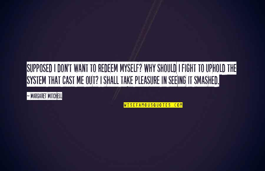 I Want To Pleasure You Quotes By Margaret Mitchell: Supposed I don't want to redeem myself? Why
