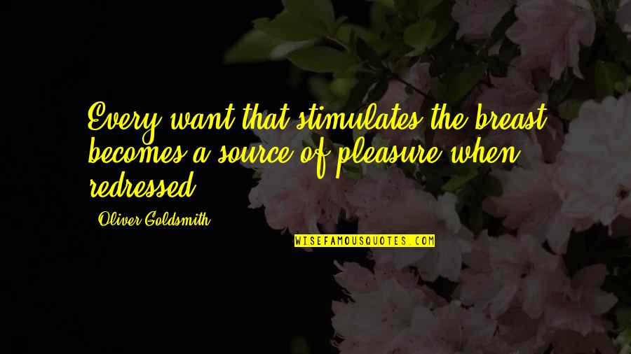 I Want To Pleasure You Quotes By Oliver Goldsmith: Every want that stimulates the breast becomes a