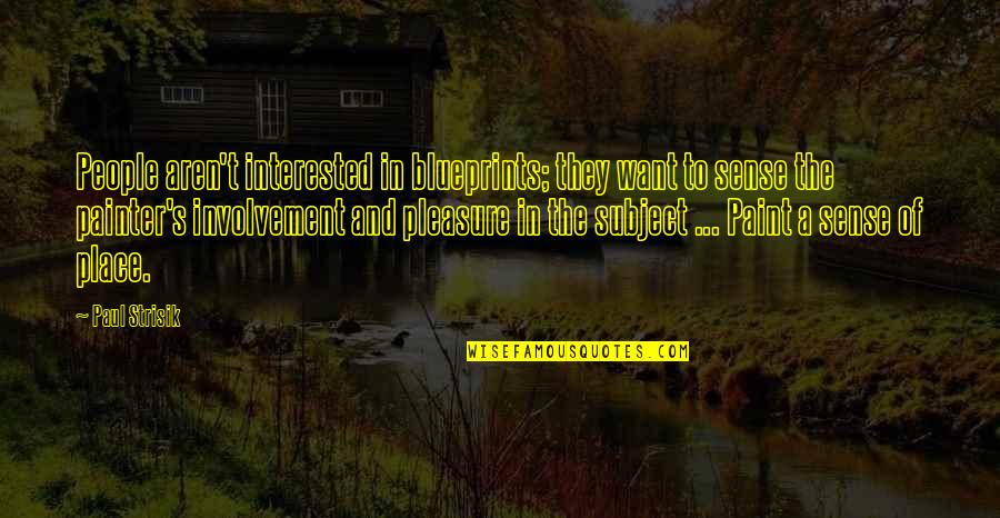 I Want To Pleasure You Quotes By Paul Strisik: People aren't interested in blueprints; they want to I Want To Pleasure You Quotes By Paul Strisik: People aren't interested in blueprints; they want to