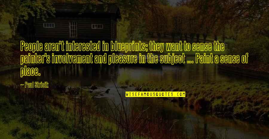 I Want To Pleasure You Quotes By Paul Strisik: People aren't interested in blueprints; they want to