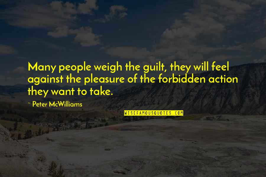 I Want To Pleasure You Quotes By Peter McWilliams: Many people weigh the guilt, they will feel I Want To Pleasure You Quotes By Peter McWilliams: Many people weigh the guilt, they will feel