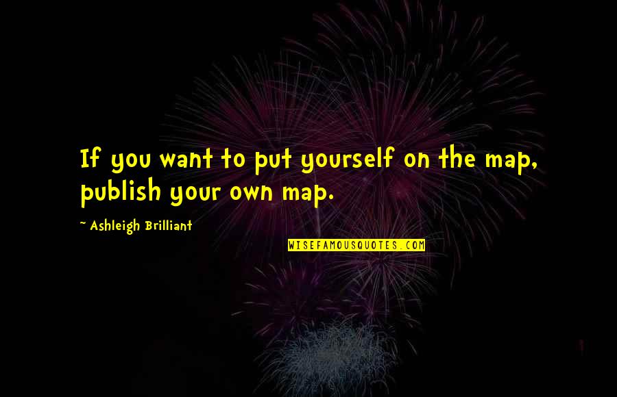 I Want To Publish My Own Quotes By Ashleigh Brilliant: If you want to put yourself on the