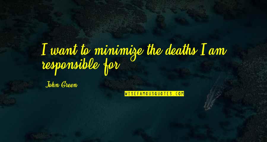 I Want To Quotes By John Green: I want to minimize the deaths I am