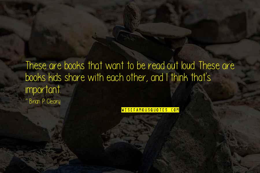 I Want To Read Quotes By Brian P. Cleary: These are books that want to be read