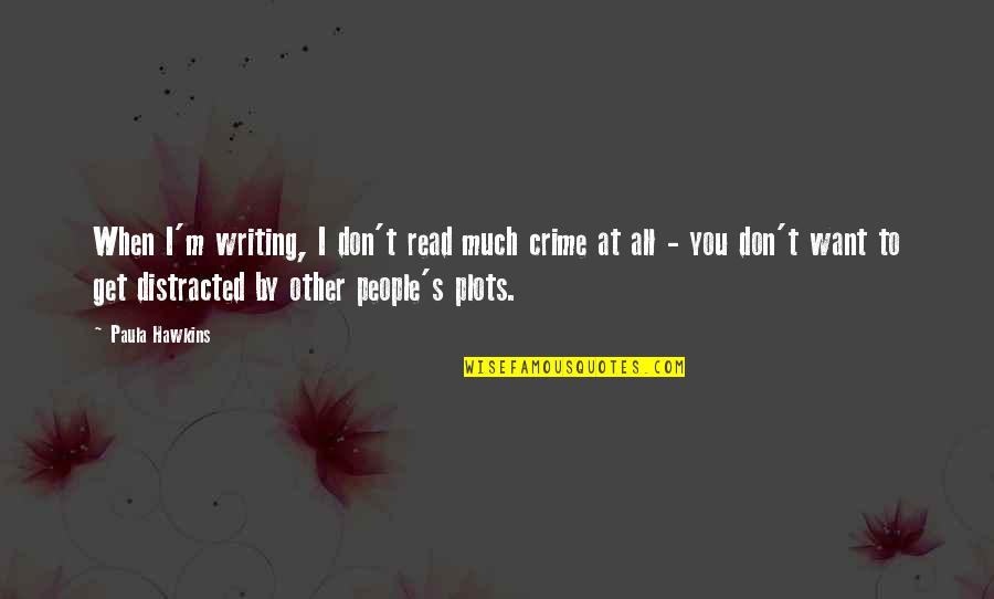 I Want To Read Quotes By Paula Hawkins: When I'm writing, I don't read much crime