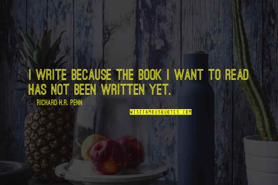 I Want To Read Quotes By Richard H.R. Penn: I write because the book I want to