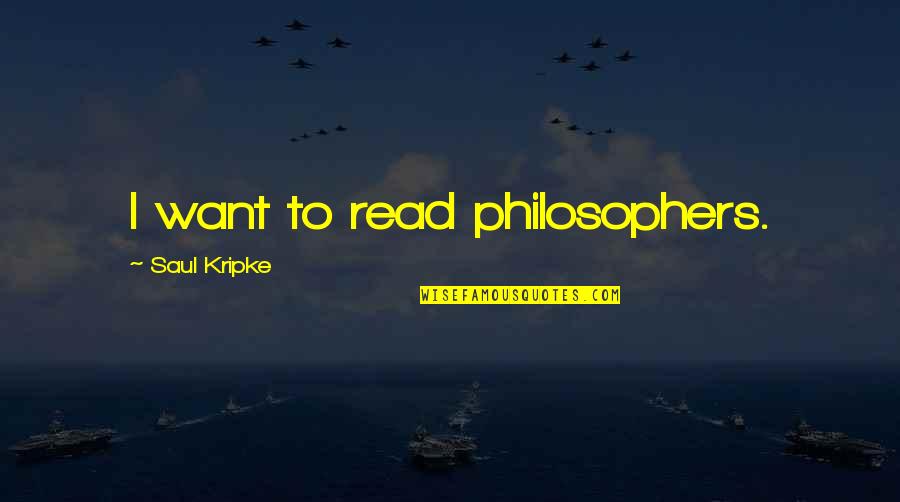 I Want To Read Quotes By Saul Kripke: I want to read philosophers.