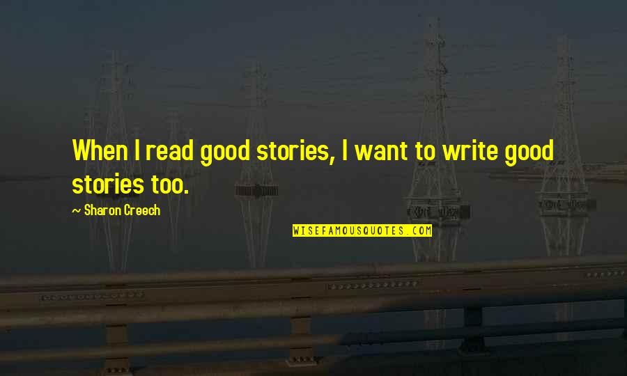 I Want To Read Quotes By Sharon Creech: When I read good stories, I want to