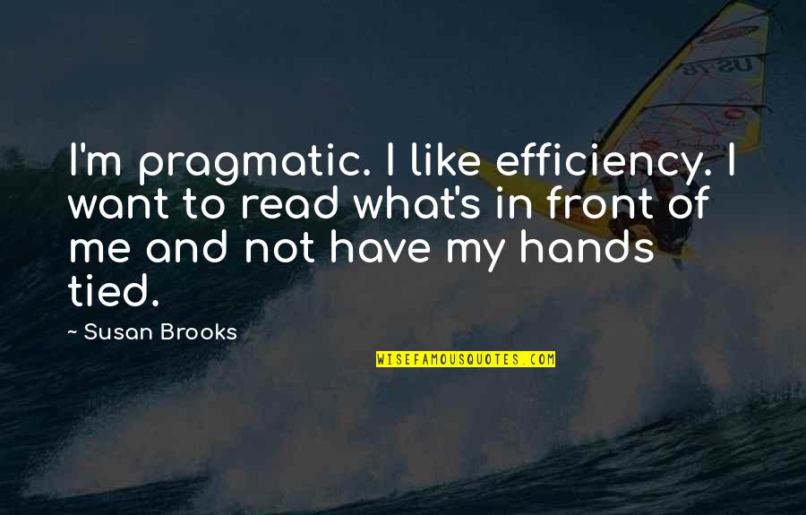 I Want To Read Quotes By Susan Brooks: I'm pragmatic. I like efficiency. I want to