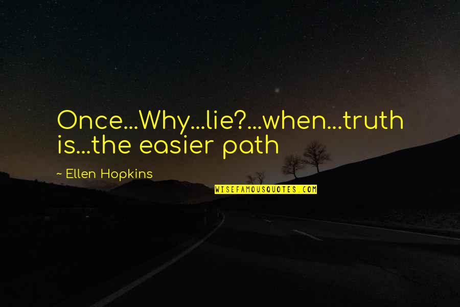 I Want To Restart My Life Quotes By Ellen Hopkins: Once...Why...lie?...when...truth is...the easier path