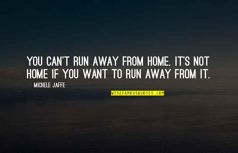 I Want To Run Away From Home Quotes By Michele Jaffe: You can't run away from home. It's not