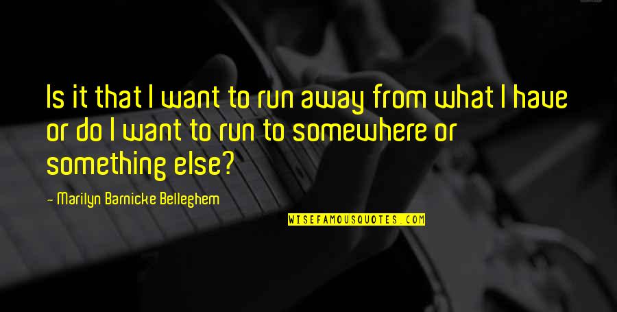 I Want To Run Away From My Life Quotes By Marilyn Barnicke Belleghem: Is it that I want to run away