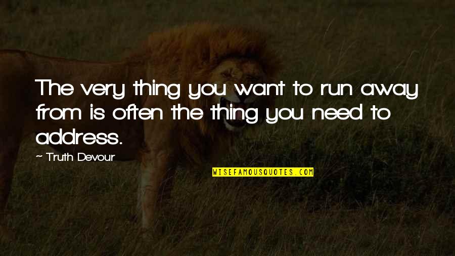 I Want To Run Away From My Life Quotes By Truth Devour: The very thing you want to run away