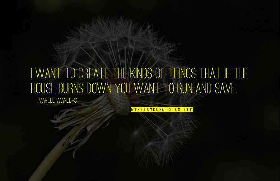 I Want To Run To You Quotes By Marcel Wanders: I want to create the kinds of things