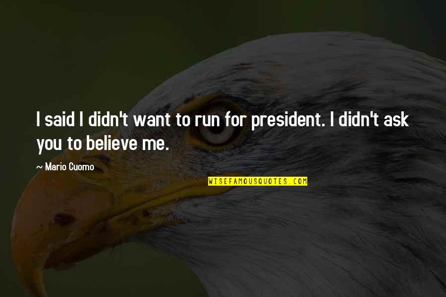 I Want To Run To You Quotes By Mario Cuomo: I said I didn't want to run for