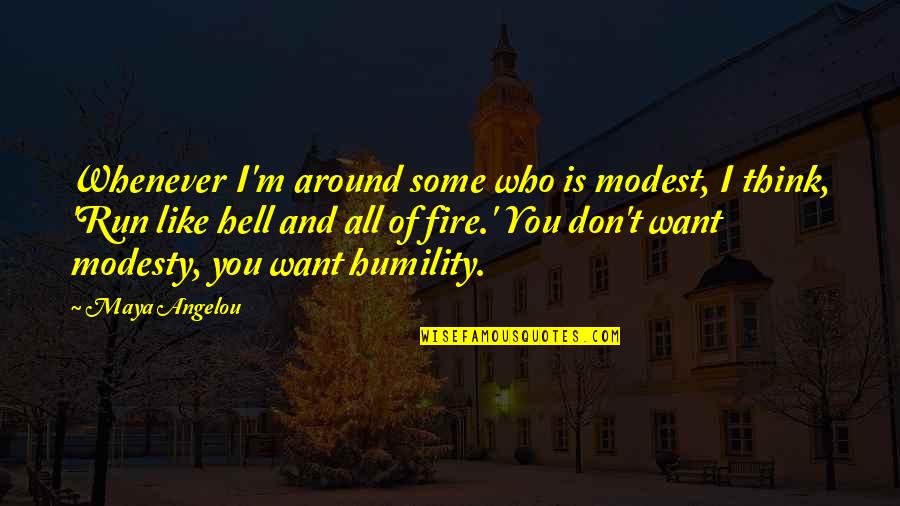I Want To Run To You Quotes By Maya Angelou: Whenever I'm around some who is modest, I