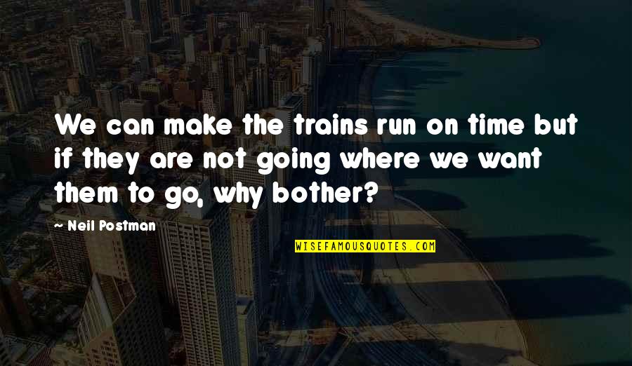 I Want To Run To You Quotes By Neil Postman: We can make the trains run on time