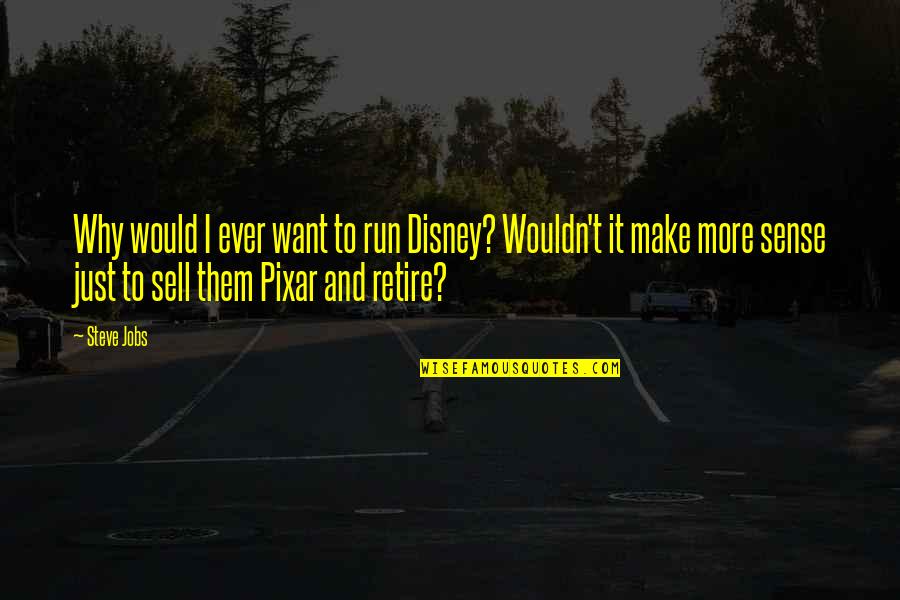 I Want To Run To You Quotes By Steve Jobs: Why would I ever want to run Disney?