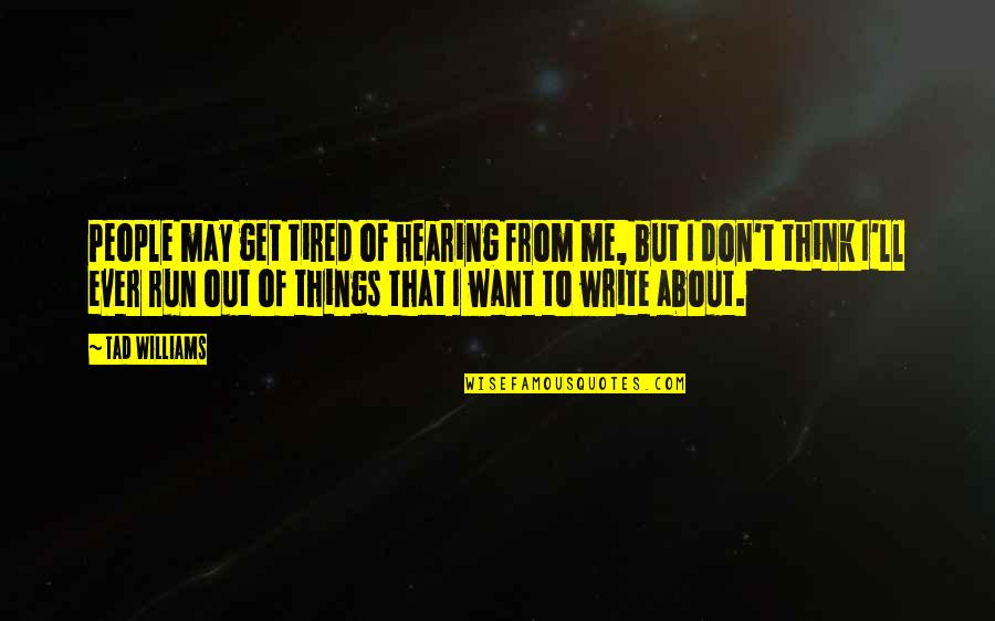 I Want To Run To You Quotes By Tad Williams: People may get tired of hearing from me,