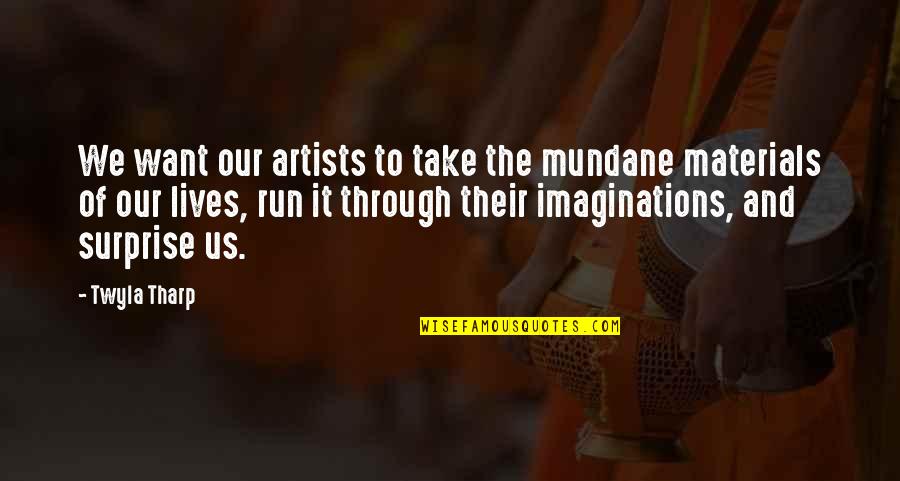 I Want To Run To You Quotes By Twyla Tharp: We want our artists to take the mundane