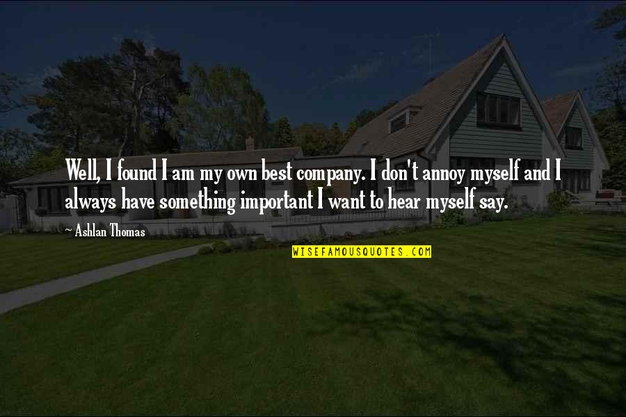 I Want To Say Something Quotes By Ashlan Thomas: Well, I found I am my own best