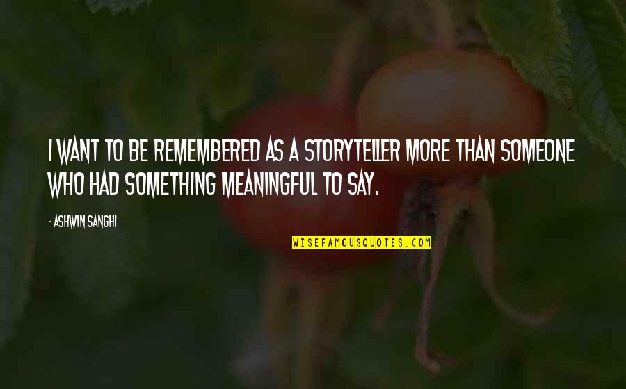 I Want To Say Something Quotes By Ashwin Sanghi: I want to be remembered as a storyteller