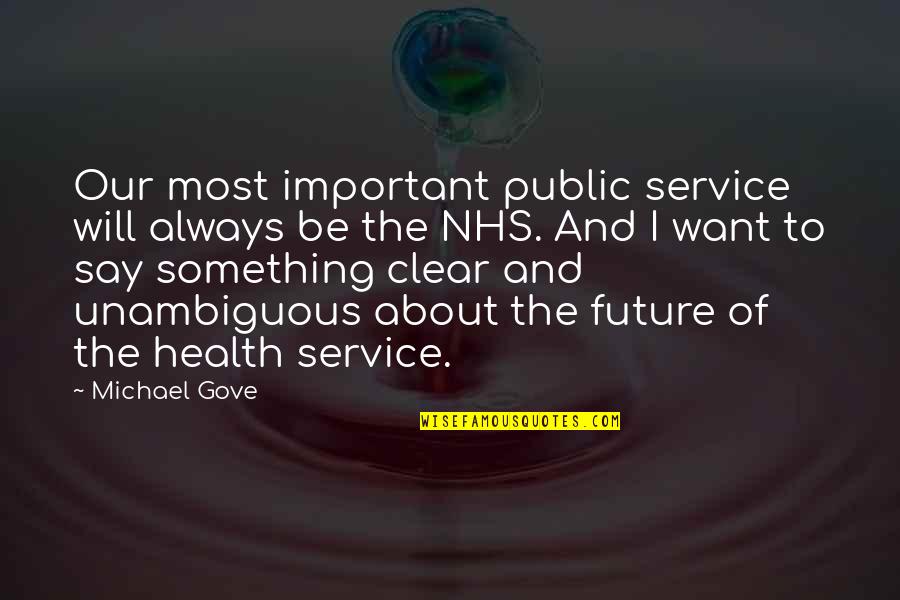 I Want To Say Something Quotes By Michael Gove: Our most important public service will always be