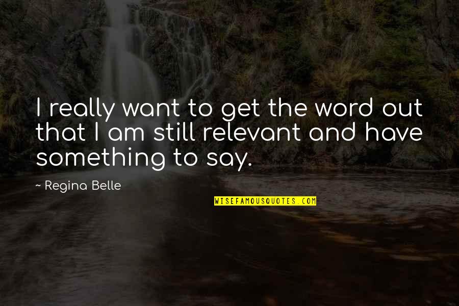 I Want To Say Something Quotes By Regina Belle: I really want to get the word out