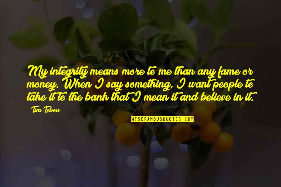 I Want To Say Something Quotes By Tim Tebow: My integrity means more to me than any