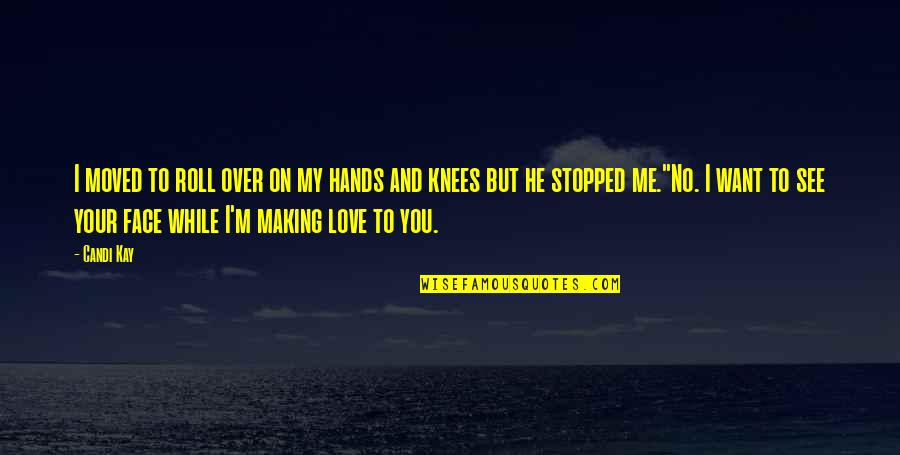 I Want To See Love Quotes By Candi Kay: I moved to roll over on my hands I Want To See Love Quotes By Candi Kay: I moved to roll over on my hands