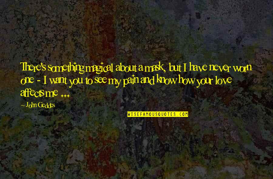 I Want To See Love Quotes By John Geddes: There's something magical about a mask, but I I Want To See Love Quotes By John Geddes: There's something magical about a mask, but I