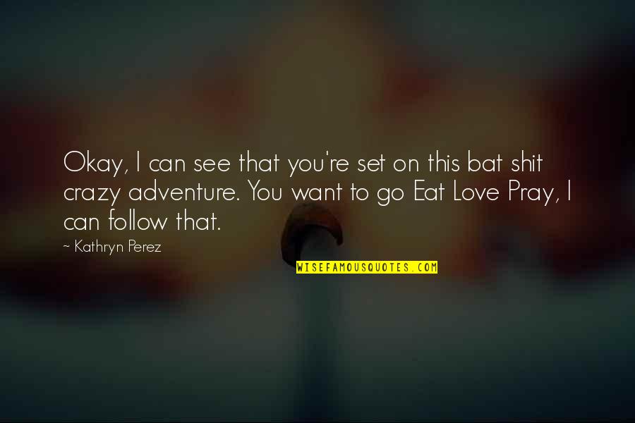 I Want To See Love Quotes By Kathryn Perez: Okay, I can see that you're set on I Want To See Love Quotes By Kathryn Perez: Okay, I can see that you're set on
