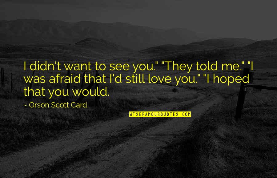 I Want To See Love Quotes By Orson Scott Card: I didn't want to see you." "They told I Want To See Love Quotes By Orson Scott Card: I didn't want to see you." "They told