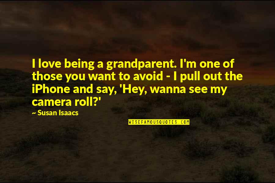 I Want To See Love Quotes By Susan Isaacs: I love being a grandparent. I'm one of I Want To See Love Quotes By Susan Isaacs: I love being a grandparent. I'm one of