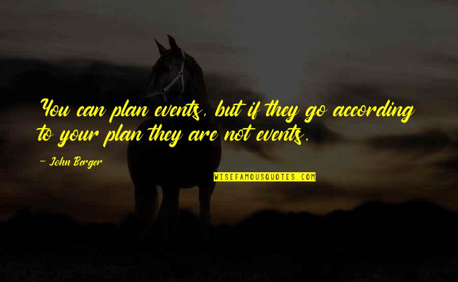 I Want To See You Everyday Quotes By John Berger: You can plan events, but if they go