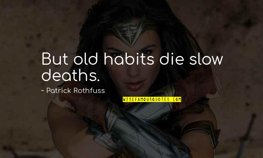 I Want To See You Happy Always Quotes By Patrick Rothfuss: But old habits die slow deaths.
