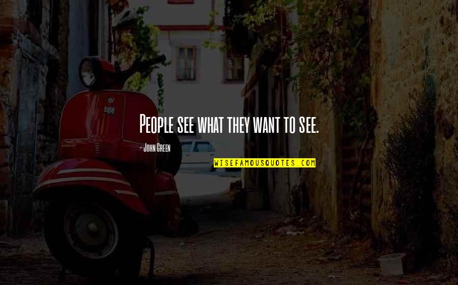 I Want To See You More Than Quotes By John Green: People see what they want to see.