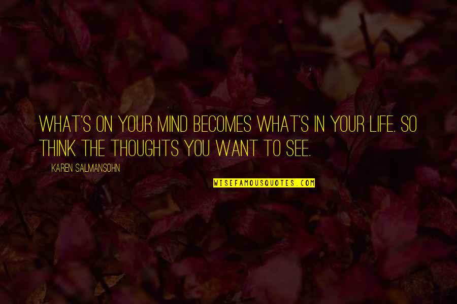 I Want To See You Now Quotes By Karen Salmansohn: What's on your mind becomes what's in your