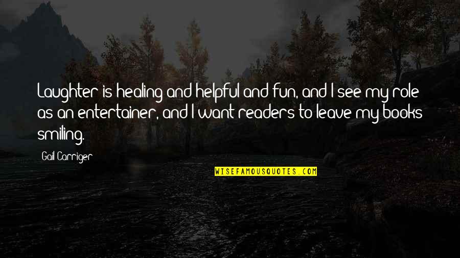 I Want To See You Smiling Quotes By Gail Carriger: Laughter is healing and helpful and fun, and