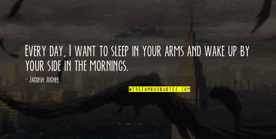 I Want To Sleep In Your Arms Quotes By Jagdish Joghee: Every day, I want to sleep in your