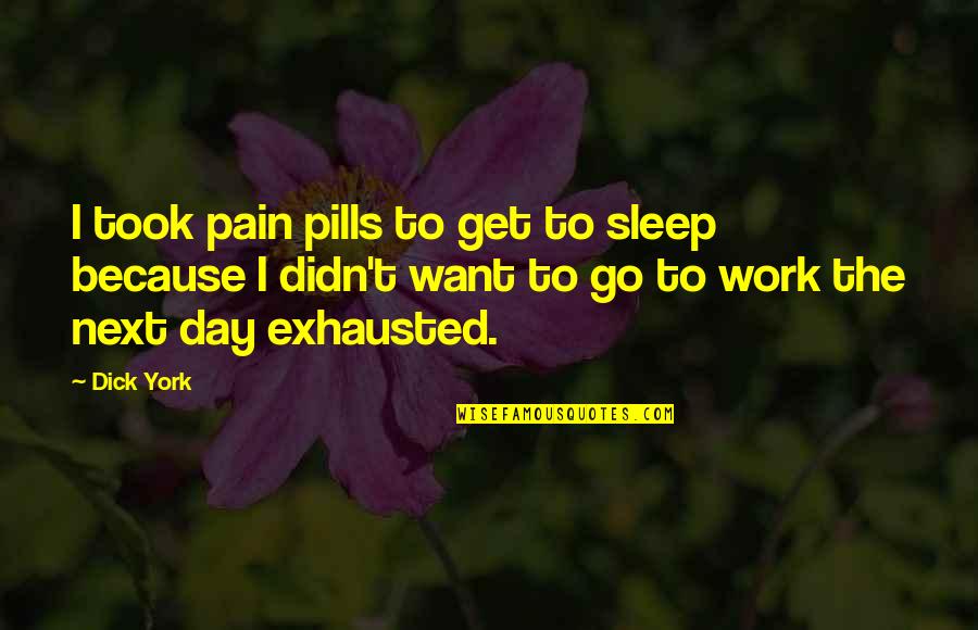 I Want To Sleep Next To You Quotes By Dick York: I took pain pills to get to sleep