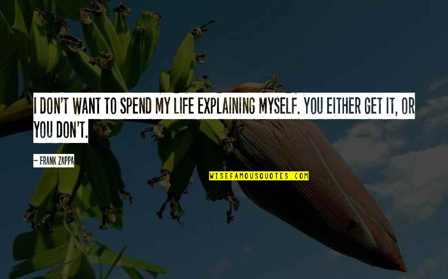 I Want To Spend My Life With You Quotes By Frank Zappa: I don't want to spend my life explaining