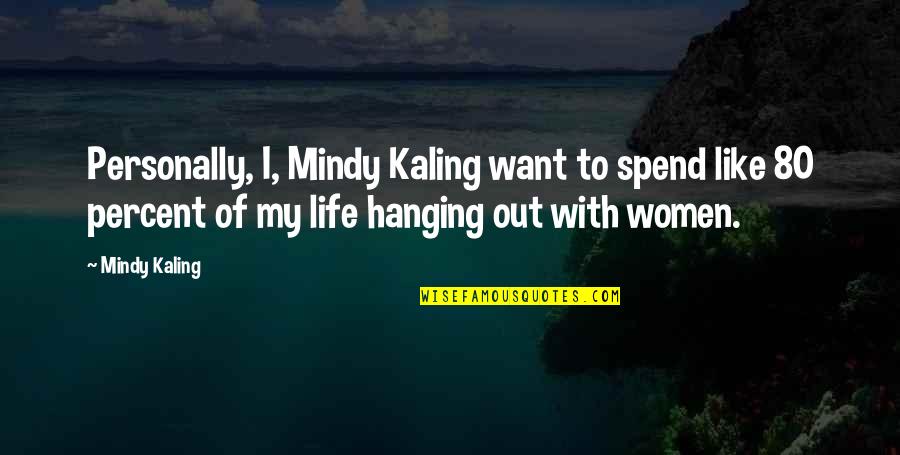 I Want To Spend My Life With You Quotes By Mindy Kaling: Personally, I, Mindy Kaling want to spend like