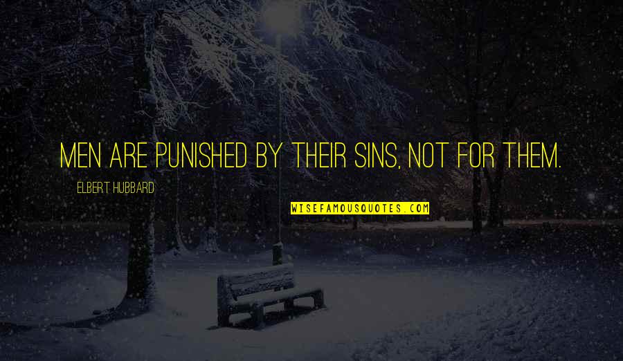 I Want To Start Fresh Quotes By Elbert Hubbard: Men are punished by their sins, not for