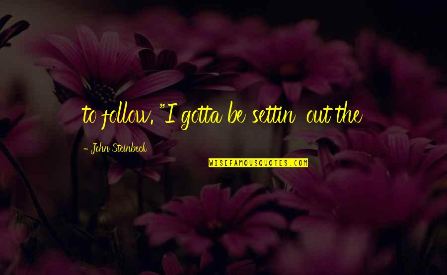 I Want To Start Fresh Quotes By John Steinbeck: to follow. "I gotta be settin' out the