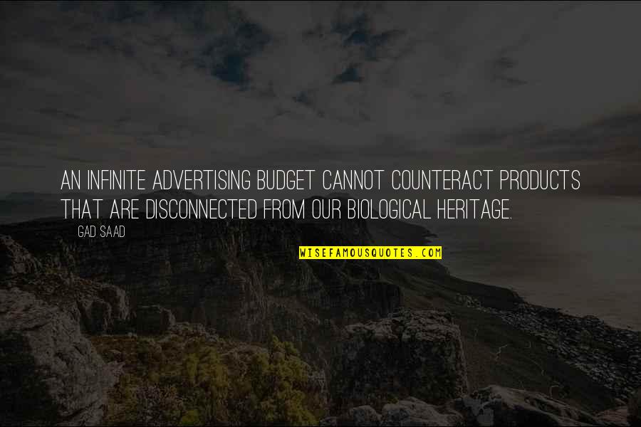 I Want To Stay Away From You Quotes By Gad Saad: An infinite advertising budget cannot counteract products that I Want To Stay Away From You Quotes By Gad Saad: An infinite advertising budget cannot counteract products that